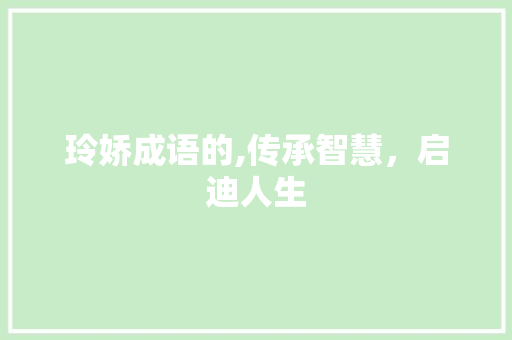 玲娇成语的,传承智慧，启迪人生