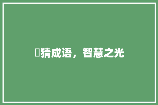 虘猜成语，智慧之光