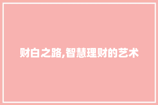 财白之路,智慧理财的艺术 汉字拼音