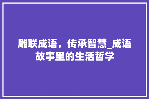 雕联成语，传承智慧_成语故事里的生活哲学