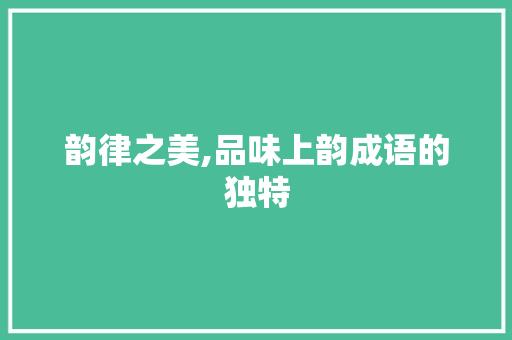 韵律之美,品味上韵成语的独特