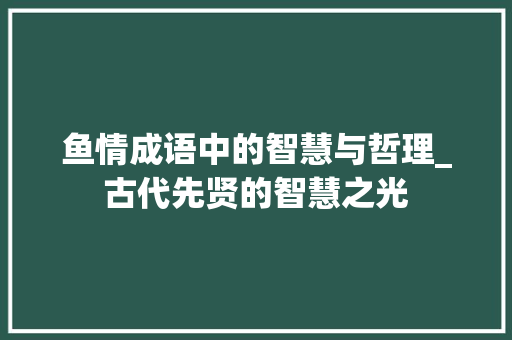 鱼情成语中的智慧与哲理_古代先贤的智慧之光