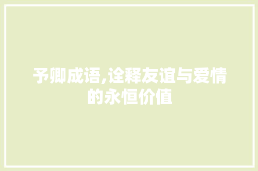 予卿成语,诠释友谊与爱情的永恒价值 问答