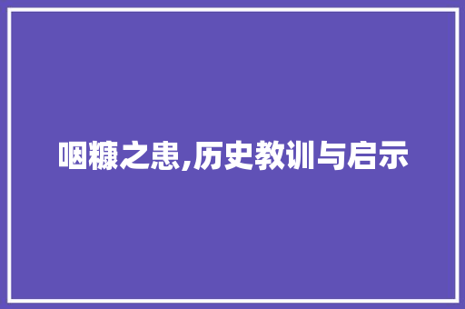 咽糠之患,历史教训与启示
