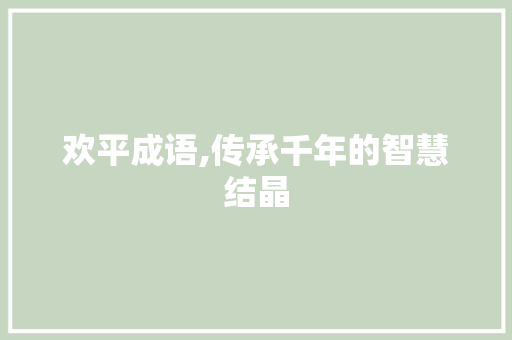 欢平成语,传承千年的智慧结晶