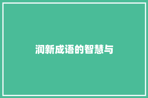 润新成语的智慧与