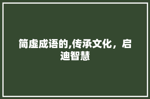 简虚成语的,传承文化，启迪智慧