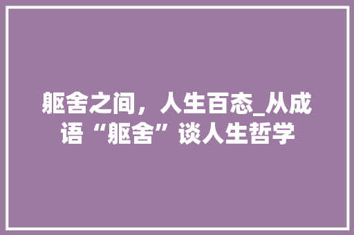 躯舍之间，人生百态_从成语“躯舍”谈人生哲学