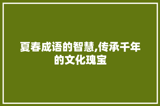 夏春成语的智慧,传承千年的文化瑰宝