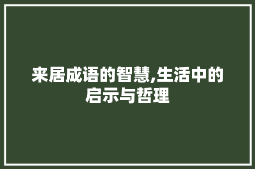 来居成语的智慧,生活中的启示与哲理