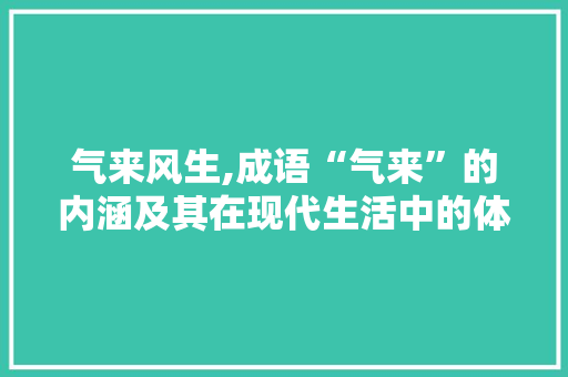 气来风生,成语“气来”的内涵及其在现代生活中的体现