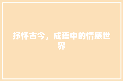 抒怀古今，成语中的情感世界