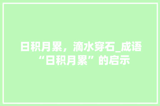 日积月累，滴水穿石_成语“日积月累”的启示