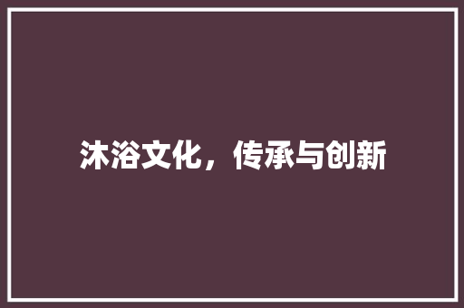 沐浴文化，传承与创新