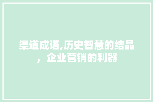 渠道成语,历史智慧的结晶，企业营销的利器