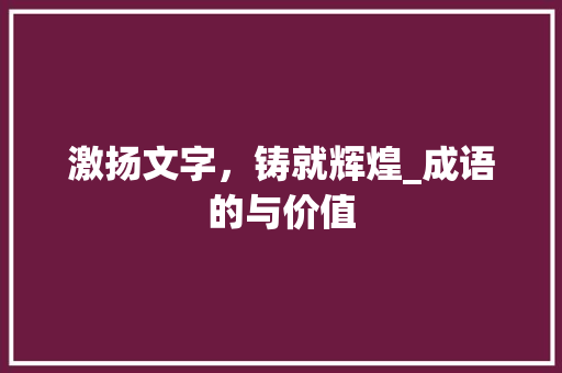 激扬文字，铸就辉煌_成语的与价值