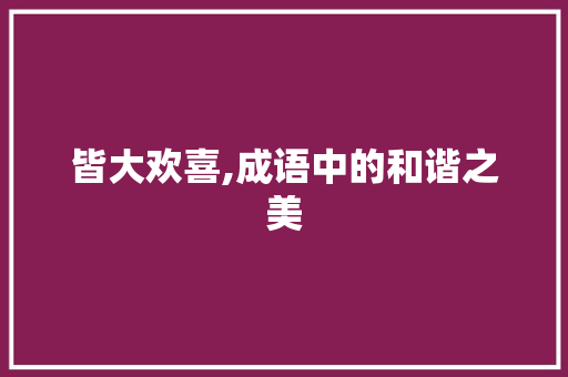 皆大欢喜,成语中的和谐之美