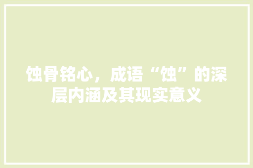 蚀骨铭心，成语“蚀”的深层内涵及其现实意义