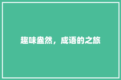 趣味盎然，成语的之旅