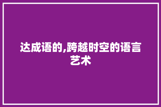 达成语的,跨越时空的语言艺术