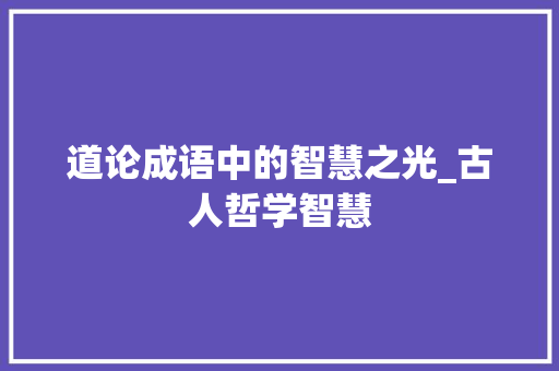 道论成语中的智慧之光_古人哲学智慧