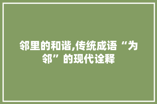 邻里的和谐,传统成语“为邻”的现代诠释