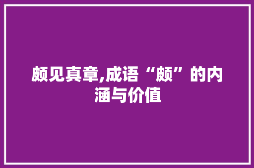 颇见真章,成语“颇”的内涵与价值