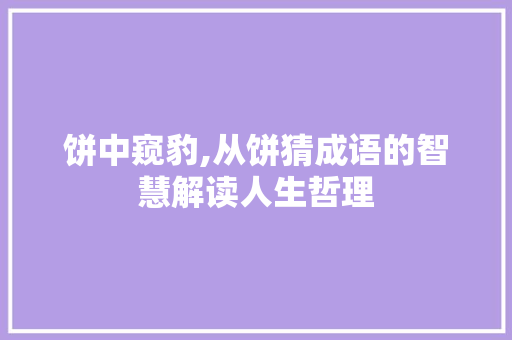 饼中窥豹,从饼猜成语的智慧解读人生哲理