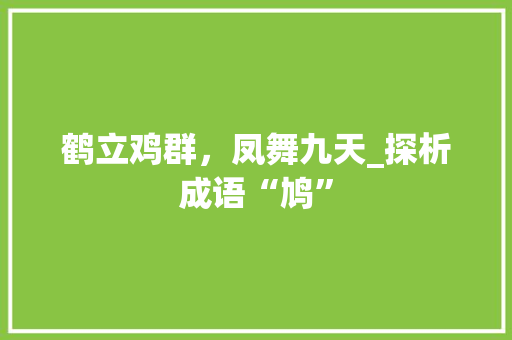 鹤立鸡群，凤舞九天_探析成语“鸠”