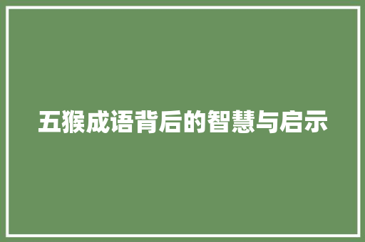五猴成语背后的智慧与启示