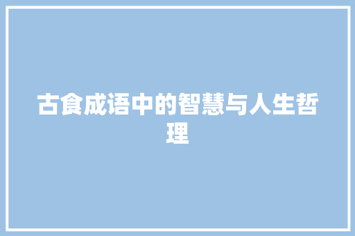 古食成语中的智慧与人生哲理