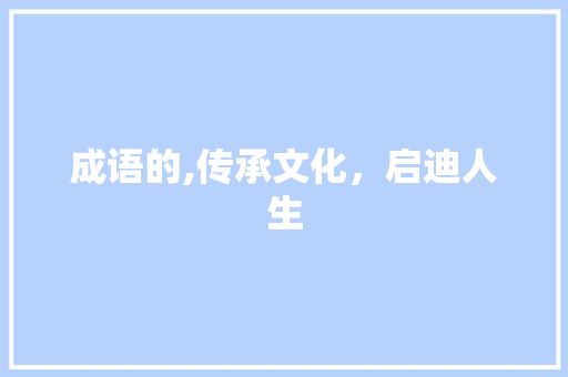 成语的,传承文化，启迪人生