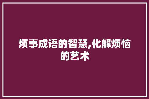 烦事成语的智慧,化解烦恼的艺术