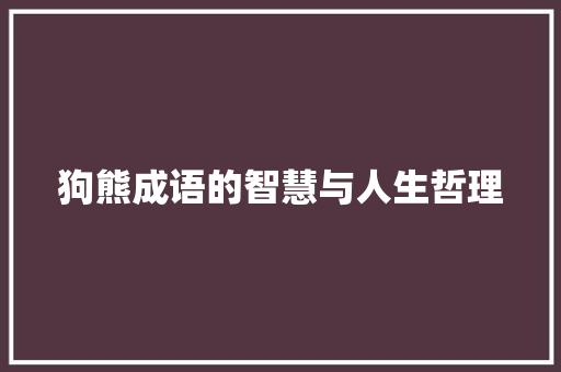 狗熊成语的智慧与人生哲理 问答