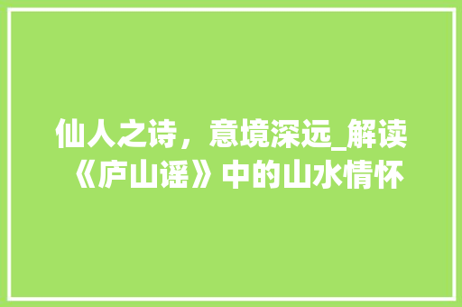 仙人之诗，意境深远_解读《庐山谣》中的山水情怀