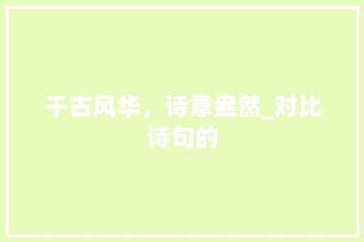 千古风华，诗意盎然_对比诗句的