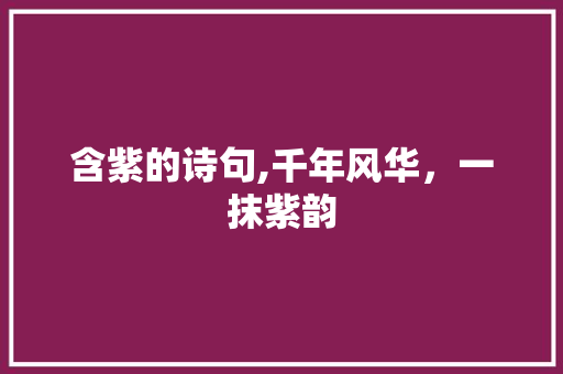 含紫的诗句,千年风华，一抹紫韵 问答