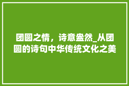 团圆之情，诗意盎然_从团圆的诗句中华传统文化之美
