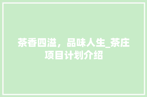 茶香四溢，品味人生_茶庄项目计划介绍