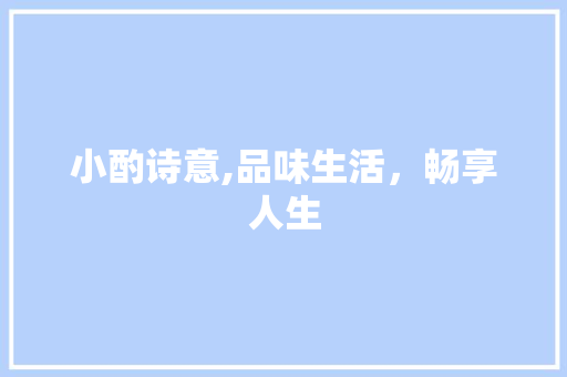 小酌诗意,品味生活，畅享人生