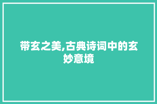 带玄之美,古典诗词中的玄妙意境