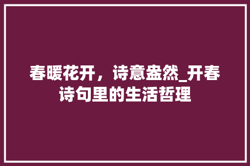春暖花开，诗意盎然_开春诗句里的生活哲理