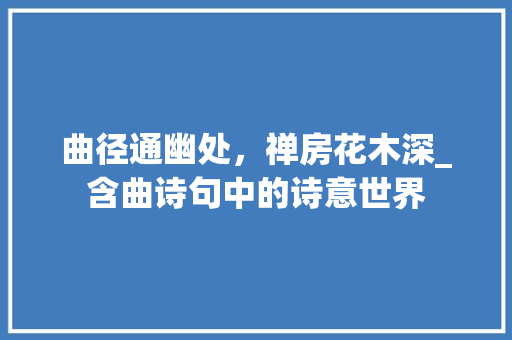 曲径通幽处，禅房花木深_含曲诗句中的诗意世界
