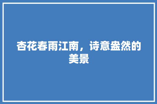 杏花春雨江南，诗意盎然的美景