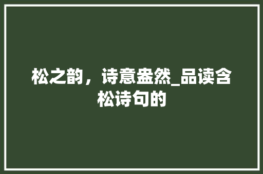 松之韵，诗意盎然_品读含松诗句的