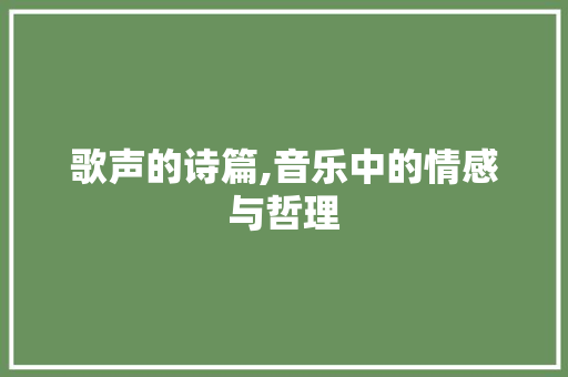 歌声的诗篇,音乐中的情感与哲理