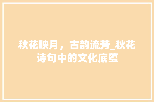 秋花映月，古韵流芳_秋花诗句中的文化底蕴