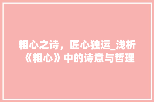 粗心之诗，匠心独运_浅析《粗心》中的诗意与哲理