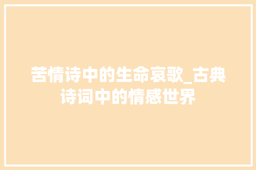 苦情诗中的生命哀歌_古典诗词中的情感世界