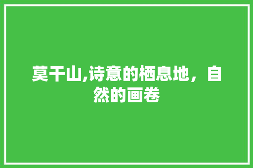莫干山,诗意的栖息地，自然的画卷